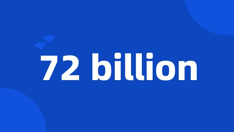 72 billion