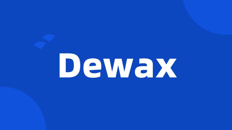 Dewax