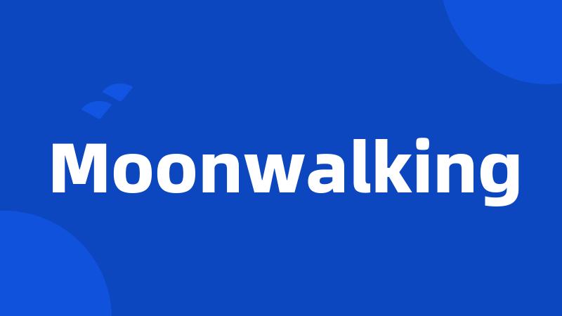 Moonwalking