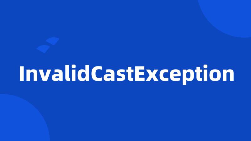 InvalidCastException