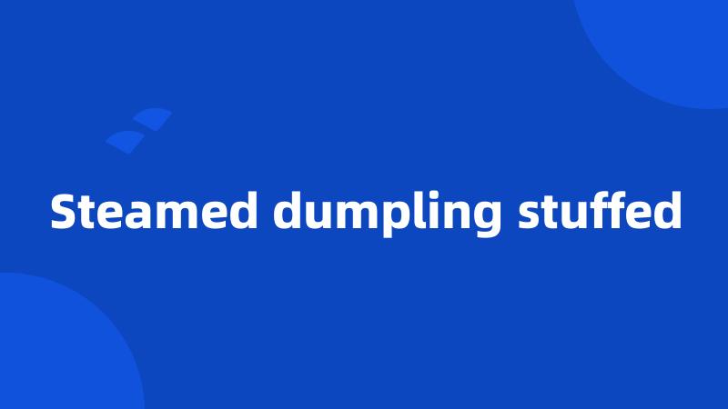 Steamed dumpling stuffed