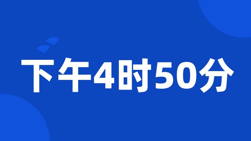 下午4时50分