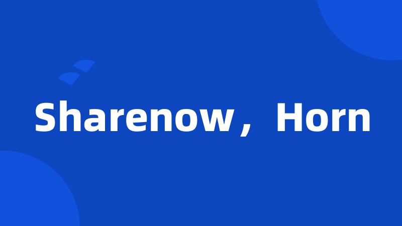 Sharenow，Horn