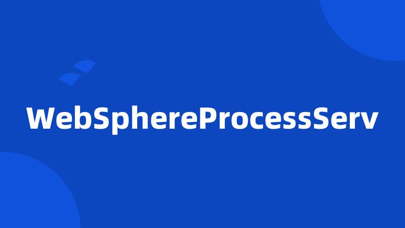 WebSphereProcessServ