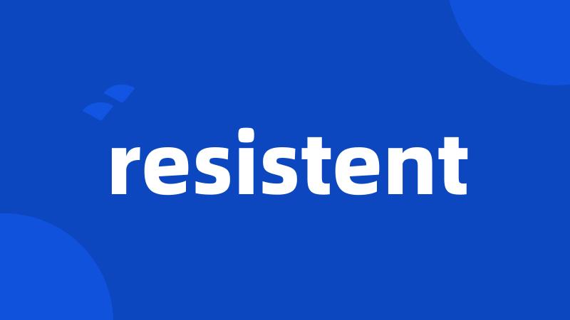 resistent