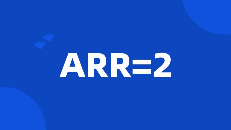 ARR=2