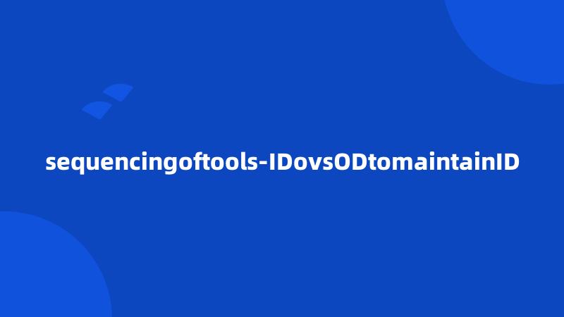 sequencingoftools-IDovsODtomaintainID