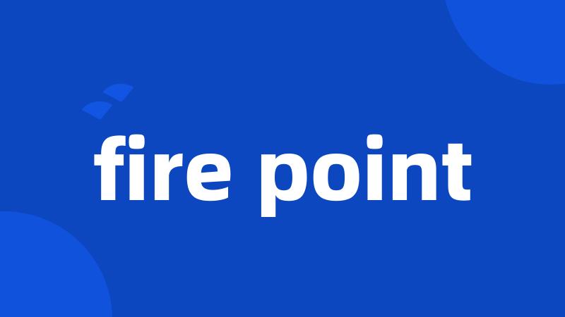 fire point