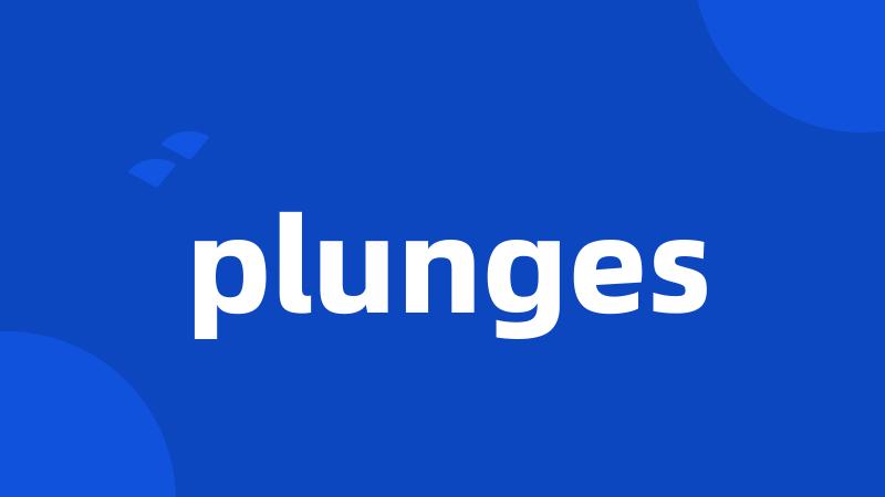 plunges