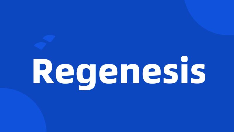 Regenesis