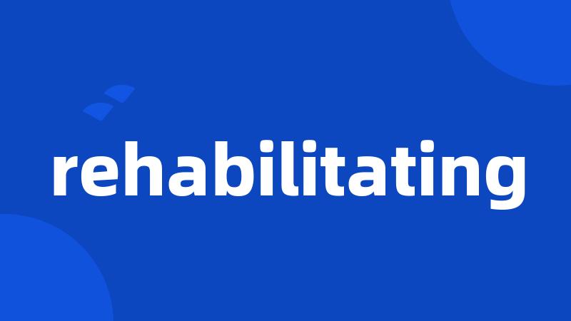 rehabilitating