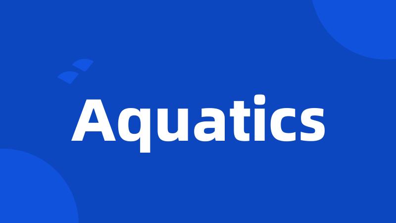 Aquatics