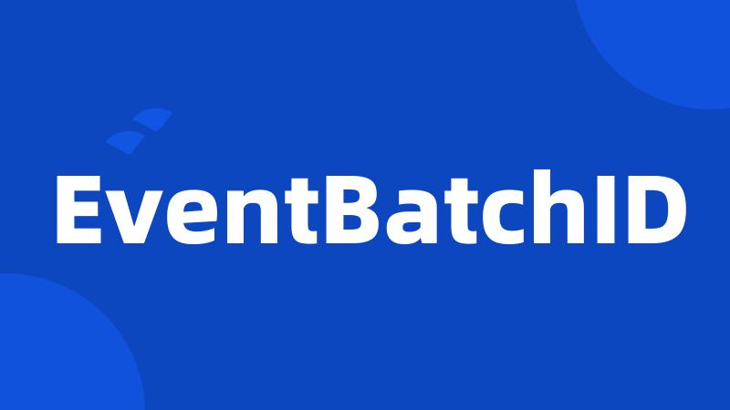 EventBatchID