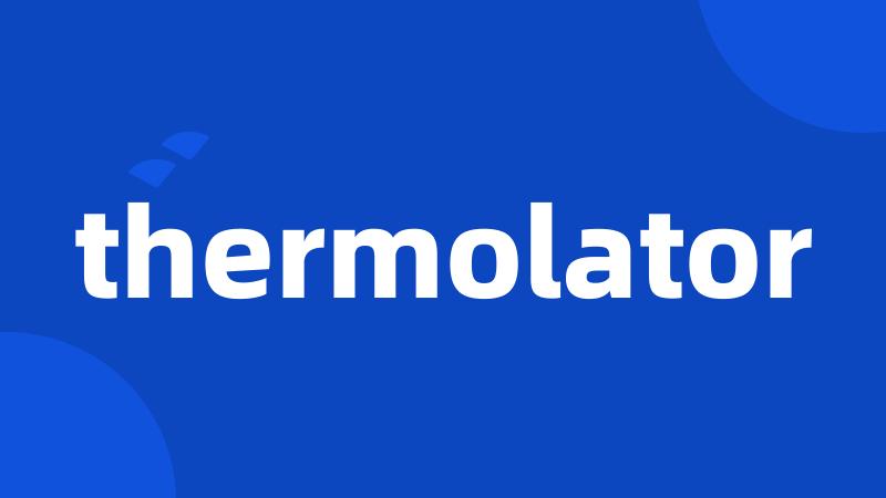 thermolator