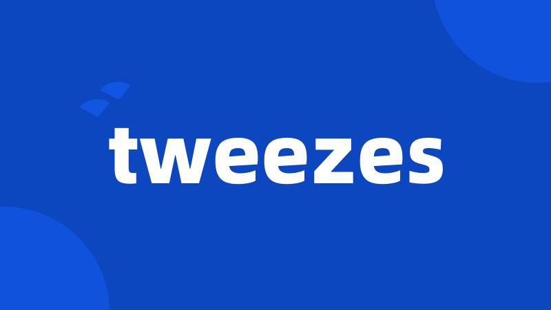 tweezes