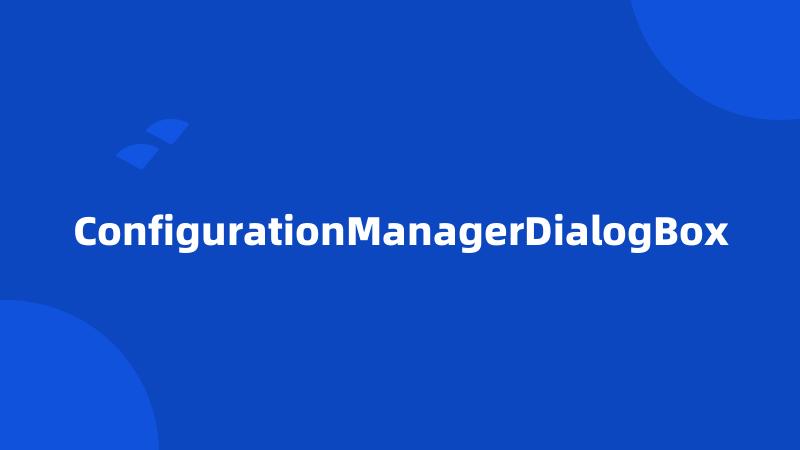 ConfigurationManagerDialogBox