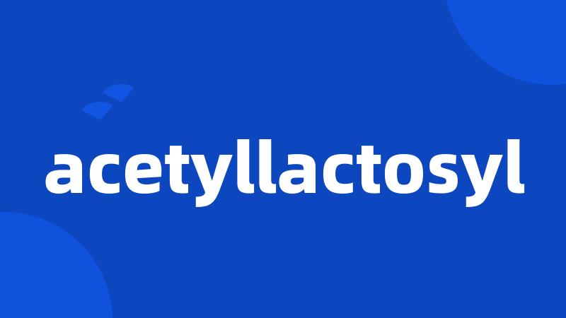 acetyllactosyl