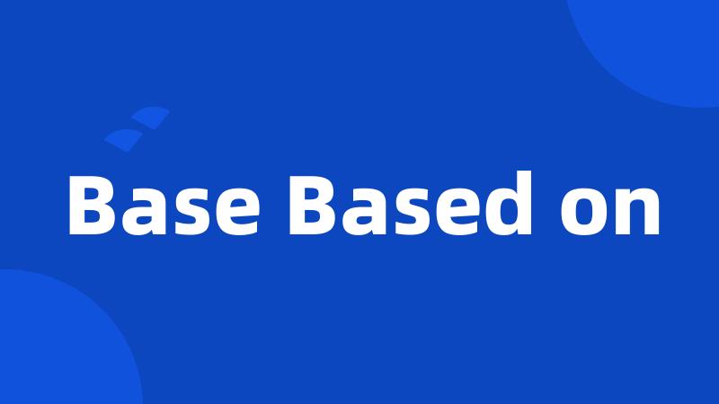 Base Based on