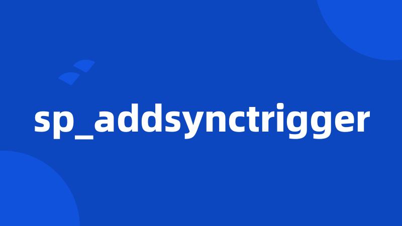 sp_addsynctrigger