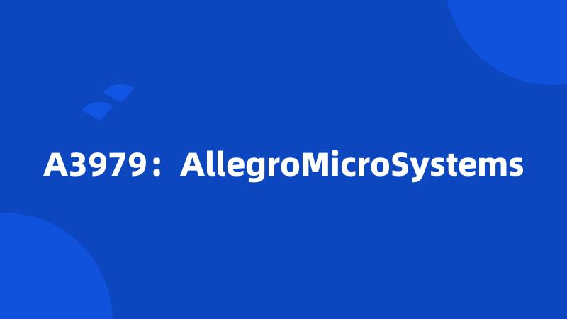 A3979：AllegroMicroSystems