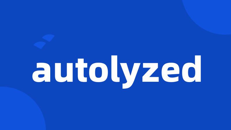 autolyzed