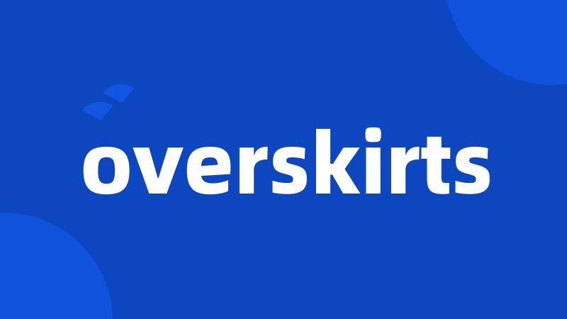 overskirts