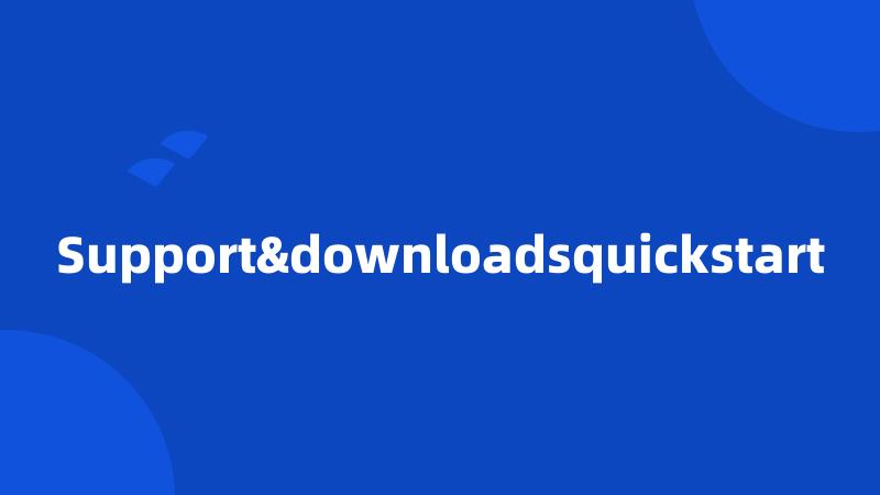 Support&downloadsquickstart