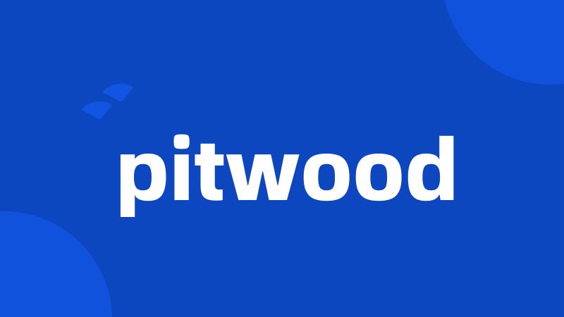 pitwood