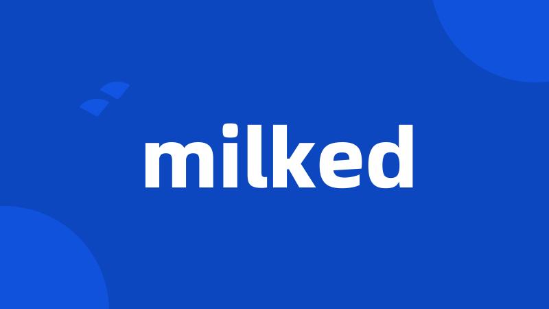 milked