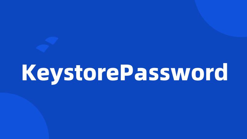 KeystorePassword