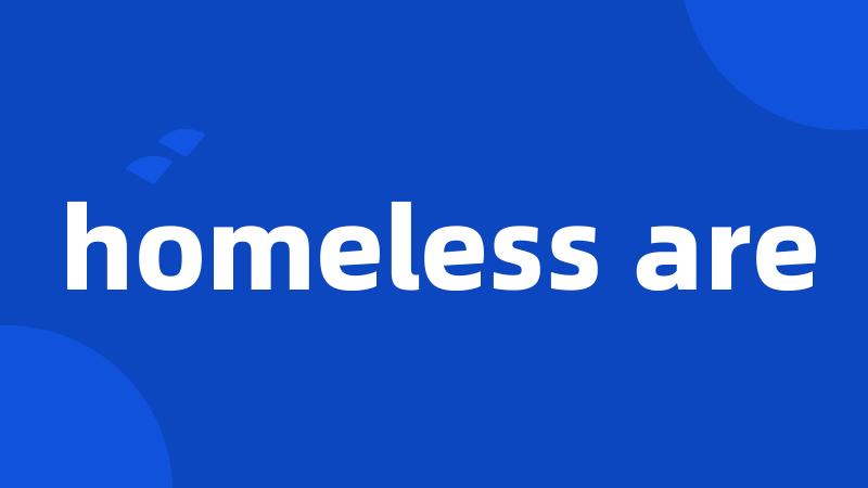 homeless are