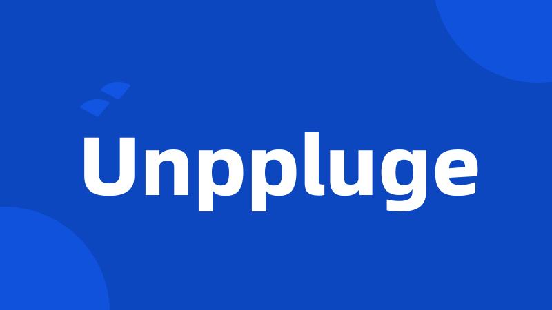 Unppluge