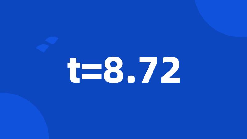 t=8.72