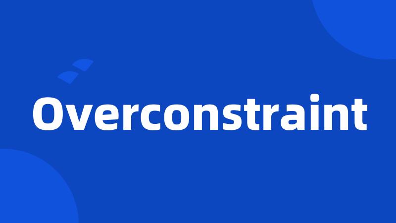 Overconstraint