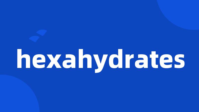 hexahydrates