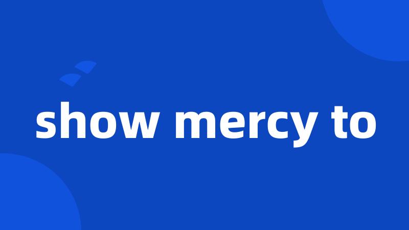 show mercy to