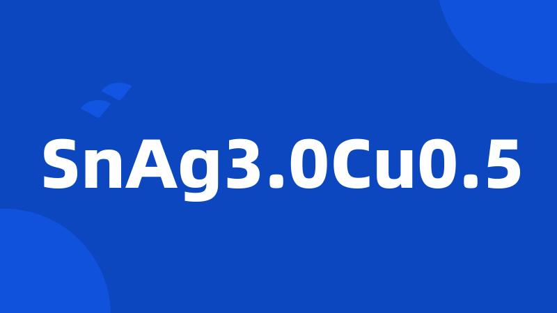 SnAg3.0Cu0.5