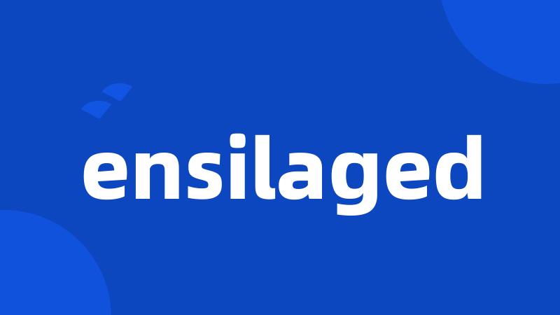 ensilaged