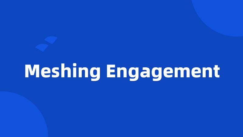 Meshing Engagement