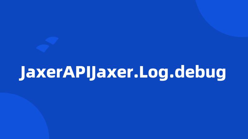 JaxerAPIJaxer.Log.debug