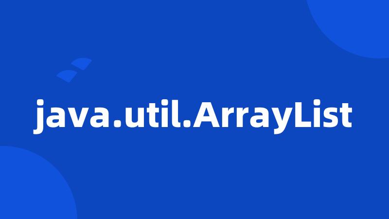 java.util.ArrayList