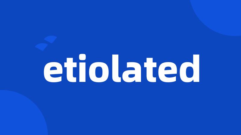 etiolated