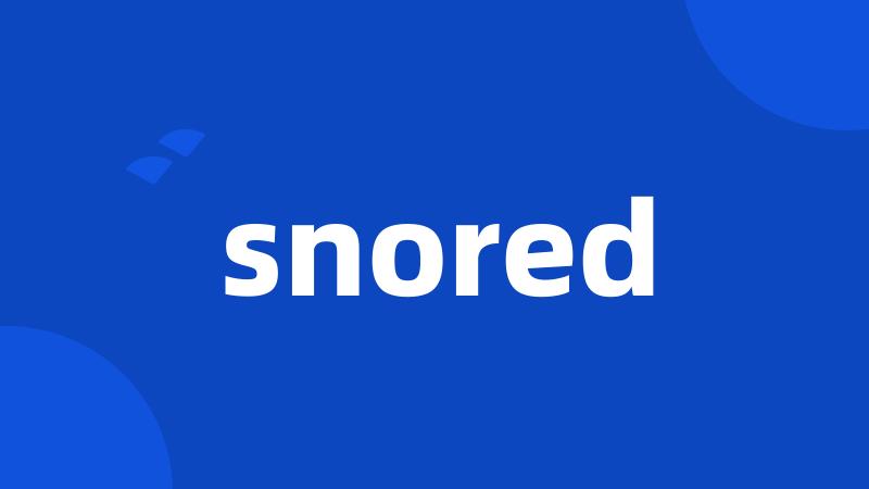 snored