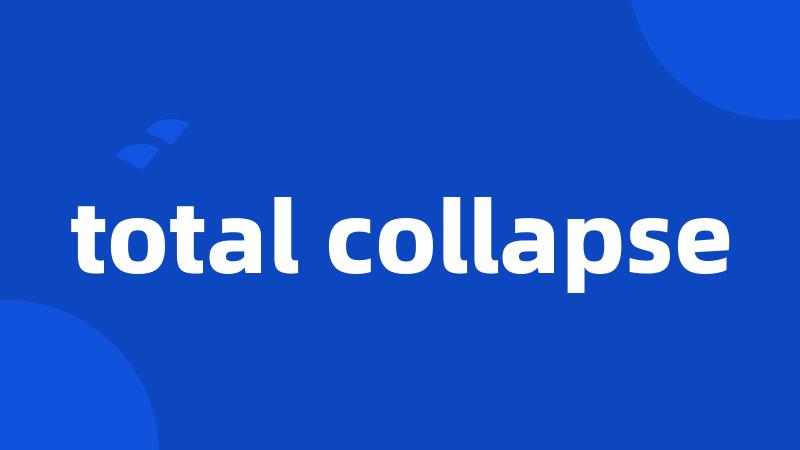 total collapse