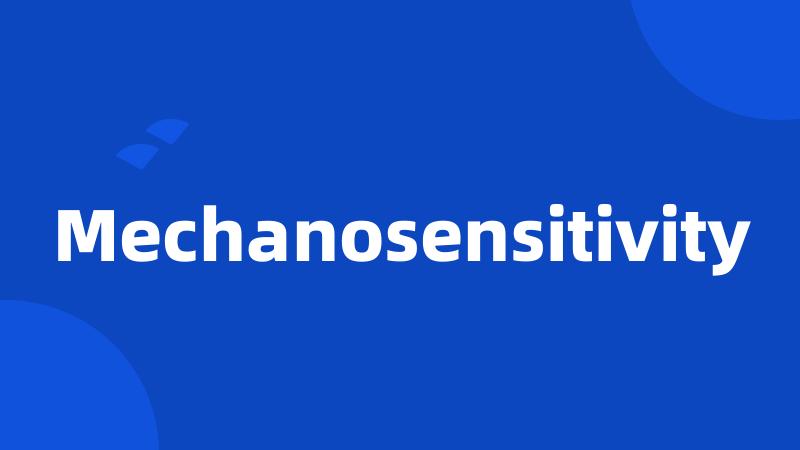 Mechanosensitivity