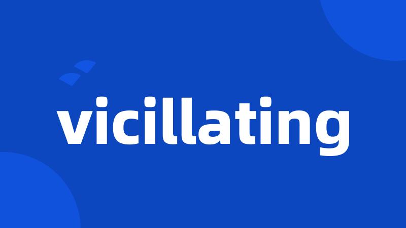 vicillating