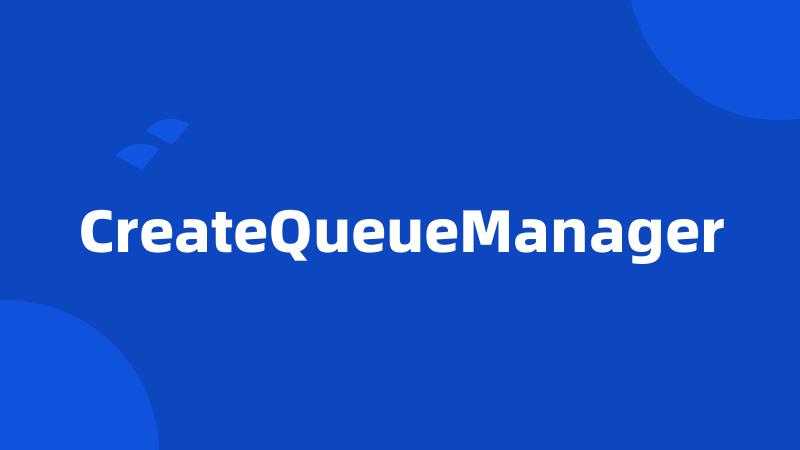 CreateQueueManager