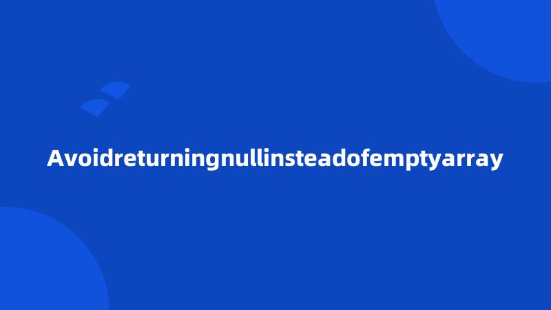 Avoidreturningnullinsteadofemptyarray