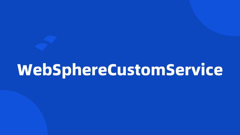 WebSphereCustomService