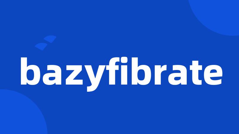 bazyfibrate